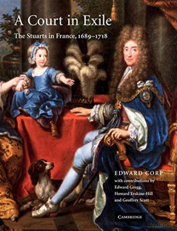 A Court in Exile: The Stuarts in France, 1689-1718 - Edward Corp [KSIĄŻKA]