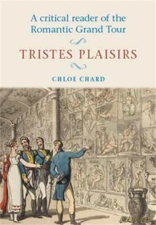 A Critical Reader of the Romantic Grand Tour: Tristes Plaisirs - Chloe Chard [KSIĄŻKA]