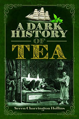 A Dark History of Tea - Seren Charrington Hollins [KSIĄŻKA]