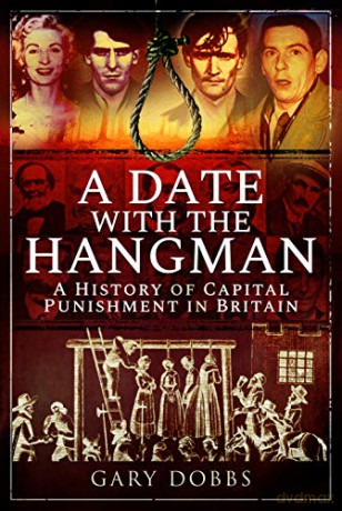 A Date with the Hangman: A History of Capital Punishment in Britain - Gary Dobbs [KSIĄŻKA]