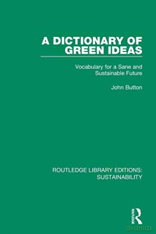 A Dictionary of Green Ideas: Vocabulary for a Sane and Sustainable Future (Routledge Library Editions: Sustainability) - John Button [KSIĄŻKA]