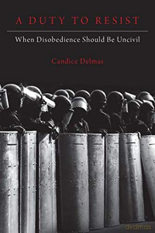 A Duty to Resist: When Disobedience Should Be Uncivil - Candice Delmas [KSIĄŻKA]