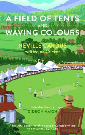 A Field of Tents and Waving Colours: Neville Cardus writing on Cricket - Neville Cardus [KSIĄŻKA]
