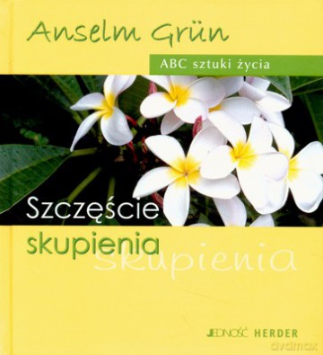 Abc Sztuki Życia Szczęście Skupienia (twarda) - Anselm Grun [KSIĄŻKA]