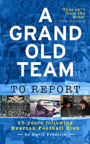 A Grand Old Team To Report: 45 Years Of Following Everton Football Club - David Prentice [KSIĄŻKA]