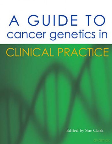 A Guide to Cancer Genetics: In Clinical Practice - Sue Clark [KSIĄŻKA]