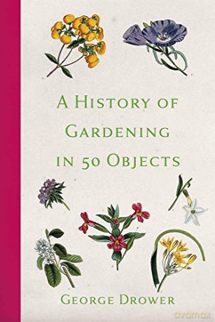 A History of Gardening in 50 Objects - George Drower [KSIĄŻKA]