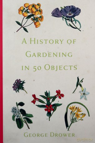 A History of Gardening in 50 Objects - George Drower [KSIĄŻKA]