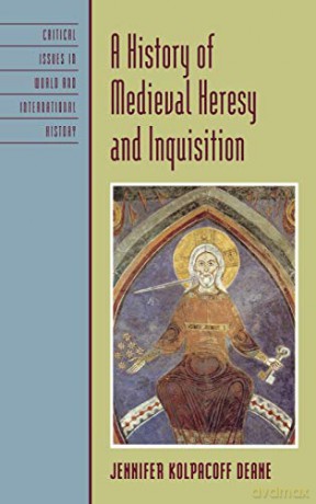 A History of Medieval Heresy and Inquisition (Critical Issues in History) (Critical Issues in World and International History) - Jennifer Kolpacoff Deane [KSIĄŻKA]