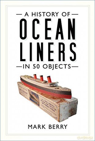 A History of Ocean Liners in 50 Objects [KSIĄŻKA]