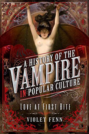 A History of the Vampire in Popular Culture: Love at First Bite - Violet Fenn [KSIĄŻKA]
