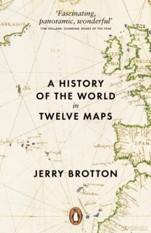 A History of the World in Twelve Maps: Jerry Brotton - Jerry Brotton [KSIĄŻKA]