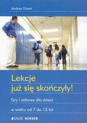 Lekcje Juz Się Skończyły Gry I Zabawy Dla Dzieci W Wieku Od 7 Do 12 Lat - Andrea Erket [KSIĄŻKA]