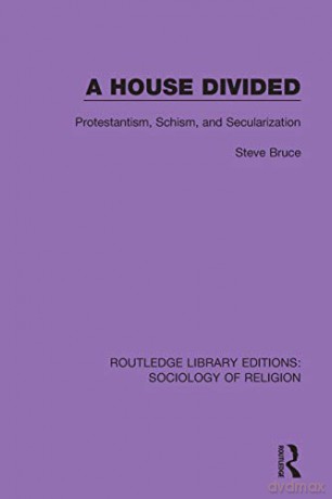 A House Divided: Protestantism, Schism and Secularization (Routledge Library Editions: Sociology of Religion) - Steve Bruce [KSIĄŻKA]