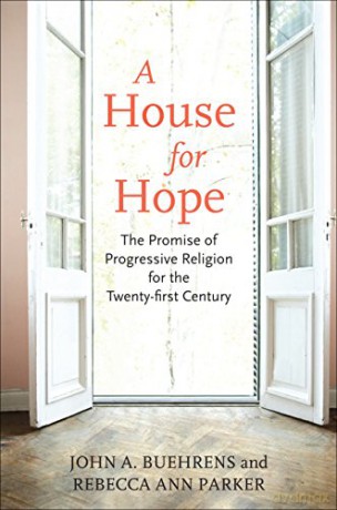 A House for Hope: The Promise of Progressive Religion for the Twenty-First Century - Rebecca Ann Parker [KSIĄŻKA]