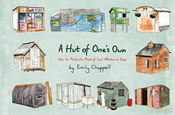 A Hut of One's Own: How to Make the Most of Your Allotment Shed - Emily Chappell [KSIĄŻKA]