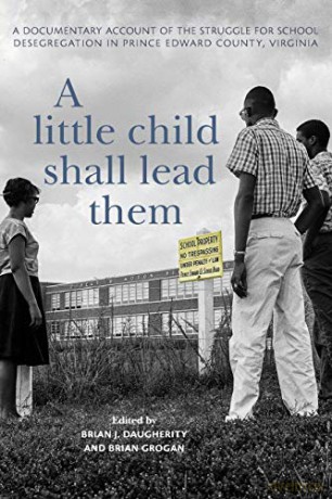 A Little Child Shall Lead Them: A Documentary Account of the Struggle for School Desegregation in Prince Edward County, Virginia (Carter G. Woodson Institute Series) - Brian J. Daugherity, Brian Grogan [KSIĄŻKA]