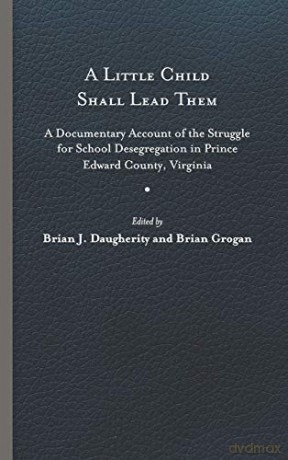 A Little Child Shall Lead Them: A Documentary Account of the Struggle for School Desegregation in Prince Edward County, Virginia (Carter G. Woodson Institute Series) - Brian J. Daugherity, Brian Grogan [KSIĄŻKA]