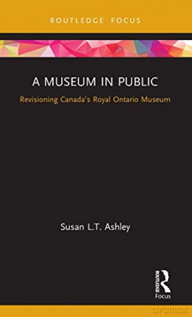 A Museum in Public: Revisioning Canada's Royal Ontario Museum (Museums in Focus) - Susan L.T. Ashley [KSIĄŻKA]