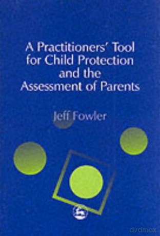 A Practitioners' Tool for Child Protection and the Assessment of Parents - Jeff Fowler [KSIĄŻKA]