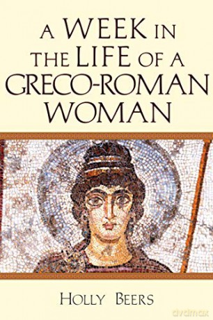 A Week In the Life of a Greco-Roman Woman (A Week in the Life Series) - Holly Beers [KSIĄŻKA]