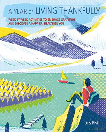 A Year of Living Thankfully: A week-by-week workbook to help you embrace gratitude and discover a healthier, happier you - Lois Blyth [KSIĄŻKA]