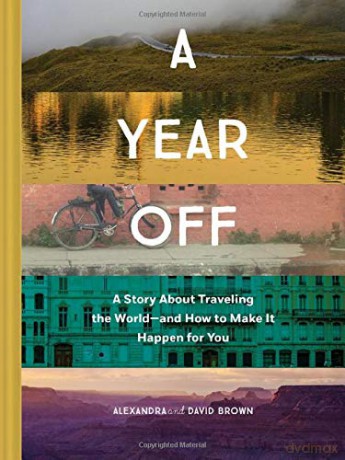 A Year Off: A Story about Traveling the World - and How to Make It Happen for You: a story about travelling the world - and how to make it happen for you - Alexandra Brown [KSIĄŻKA]