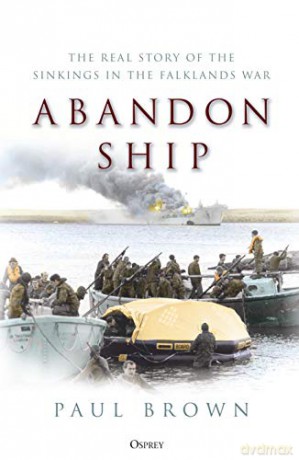 Abandon Ship: The Real Story of the Sinkings in the Falklands War - Dr Paul Brown [KSIĄŻKA]