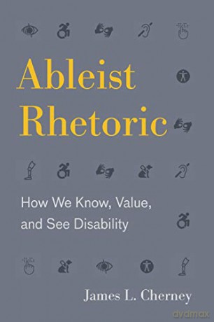 Ableist Rhetoric: How We Know, Value, and See Disability (RSA Series in Transdisciplinary Rhetoric): 11 - James L. Cherney [KSIĄŻKA]