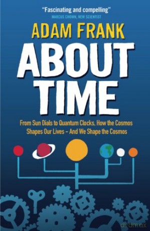About Time: From Sun Dials to Quantum Clocks, How the Cosmos Shapes our Lives - And We Shape the Cosmos - Adam Frank [KSIĄŻKA]