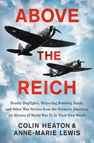 Above the Reich: Deadly Dogfights, Blistering Bombing Raids, and Other War Stories from the Greatest American Air Heroes of World War I - Colin Heaton [KSIĄŻKA]