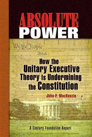 Absolute Power: How the Unitary Executive Theory Is Undermining the Constitution (Century Foundation Books (Century Foundation Press)) - John P. Mackenzie [KSIĄŻKA]