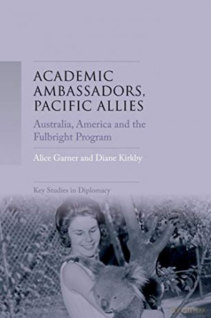 Academic ambassadors, Pacific allies: Australia, America and the Fulbright Program (Key Studies in Diplomacy) - Diane Kirkby [KSIĄŻKA]