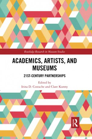 Academics, Artists, and Museums: 21st-Century Partnerships (Routledge Research in Museum Studies) - Irina D. Costache [KSIĄŻKA]