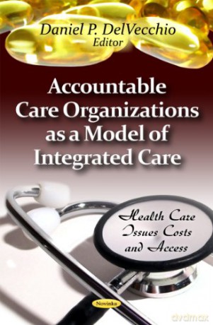 ACCOUNTABLE CARE ORGANIZATIONS (Health Care Issues, Costs and Access) - Delvecchio D.P. [KSIĄŻKA]