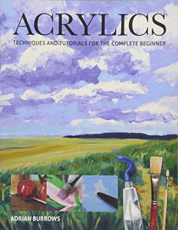 Acrylics: Techniques and Tutorials for the Complete Beginner - Adrian Burrows [KSIĄŻKA]
