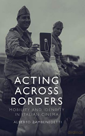 Acting Across Borders: Mobility and Identity in Italian Cinema - Alberto Zambenedetti [KSIĄŻKA]