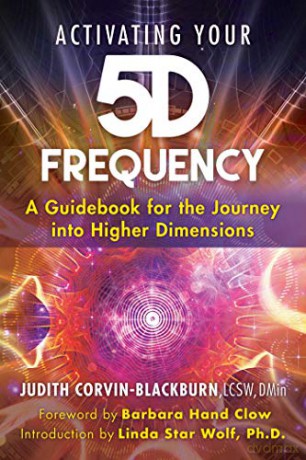 Activating Your 5D Frequency: A Guidebook for the Journey into Higher Dimensions - Judith Corvin-Blackburn [KSIĄŻKA]