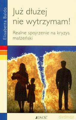 Już Dłużej Nie Wytrzymam Realne Spojrzenie Na Kryzys Małżeński - Elizabetta Blado [KSIĄŻKA]