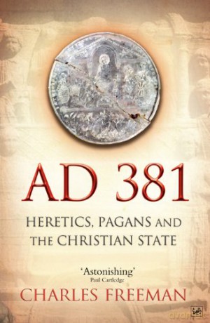 AD 381: Heretics, Pagans and the Christian State - Charles Freeman [KSIĄŻKA]