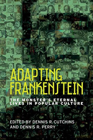 Adapting Frankenstein: The monster's eternal lives in popular culture - Dennis R Cutchins [KSIĄŻKA]