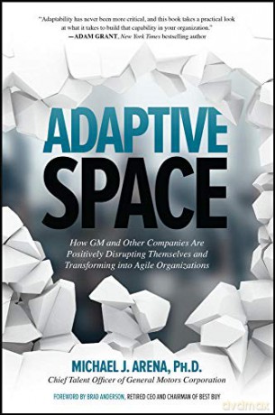 Adaptive Space: How GM and Other Companies are Positively Disrupting Themselves and Transforming into Agile Organizations (BUSINESS BOOKS) - Michael J. Arena [KSIĄŻKA]