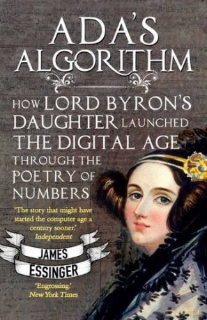 Ada's Algorithm: How Ada Lovelace, Lord Byron's Daughter, Launched the Digital Age Through the Poetry of Numbers: How Lord Byron's Daughter Launched the Digital Age Through the Poetry of Numbers - James Essinger [KSIĄŻKA]