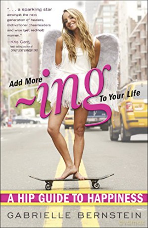 Add More Ing to Your Life: A Hip Guide to Happiness - Gabrielle Bernstein [KSIĄŻKA]