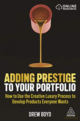 Adding Prestige to Your Portfolio: How to Use the Creative Luxury Process to Develop Products Everyone Wants - Drew Boyd [KSIĄŻKA]