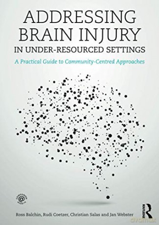 Addressing Brain Injury in Under-Resourced Settings: A Practical Guide to Community-Centred Approaches - Ross Balchin [KSIĄŻKA]