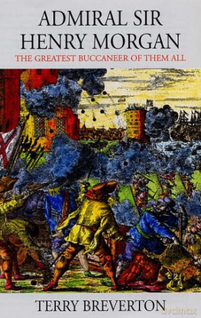 Admiral Sir Henry Morgan: The Greatest Buccaneer of Them All - Terry Breverton [KSIĄŻKA]