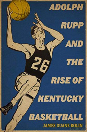 Adolph Rupp and the Rise of Kentucky Basketball - James Duane Bolin [KSIĄŻKA]