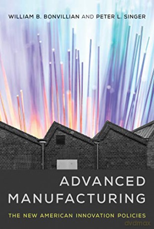 Advanced Manufacturing: The New American Innovation Policies (The MIT Press) - Peter L. Singer [KSIĄŻKA]