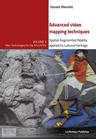 Advanced video mapping techniques - Spatial Augmented Reality applied to cultural heritage - Donato Maniello [KSIĄŻKA]